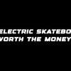 Are electric skateboards worth the money?