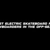 Best electric skateboard for snowboarders in the off-season